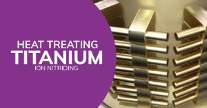 Heat Treating Titanium Alloys - Ion Nitriding