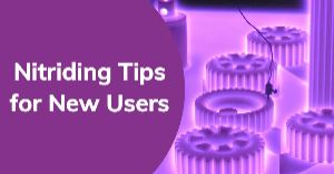 Nitriding Tips for New Users