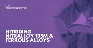 Nitriding Nitralloy 135M and Ferrous Alloys