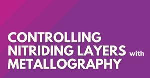 Controlling Nitriding Layers with Metallography