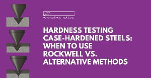 Hardness Testing Case-Hardened Steels: When to Use Rockwell vs. Alternative Methods