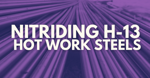 H13 Hot Work Tool Steels: Enhancing Wear Performance with Nitriding