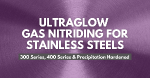 Benefits of UltraGlow Gas Nitriding for Stainless Steels